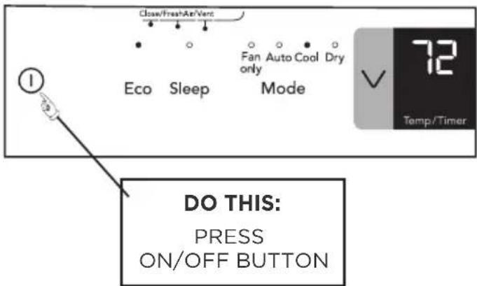 Close/FreshAir/Vert Eco Sleep Fan Auto Cool Dry only only mode 72 Temp/Timer DO THIS: PRESS ON/OFF BUTTON