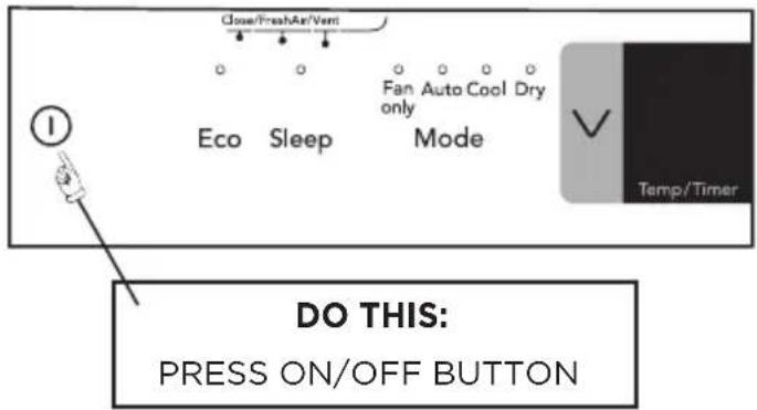 Close/FreshAir/Vert Eco Sleep Fan Auto Cool Dry only only Mode Temp/Timer DO THIS: PRESS ON/OFF BUTTON