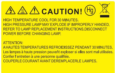 CAUTION! HIGH TEMPERATURE COOL FOR 30 MINUTES. HIGH PRESSURE LAMP MAY EXPLODE IF IMPROPERLY HANDED. REFER TO LAMP REPLACEMENT INSTRUCTIONS.DISCONNECT POWER BEFORE CHANGING LAMP. ATTENTION: A HAUTES TEMPERATURES REFROIDISSEZ PENDANT 30 MINUTES. Les lampes à haute pression peuvent exploser si elles sont mal utilisées. Confier l'entretien à une personne qualifiée. COUPERLE COURANT AVANT DEREMPLACERLE LAMPES.