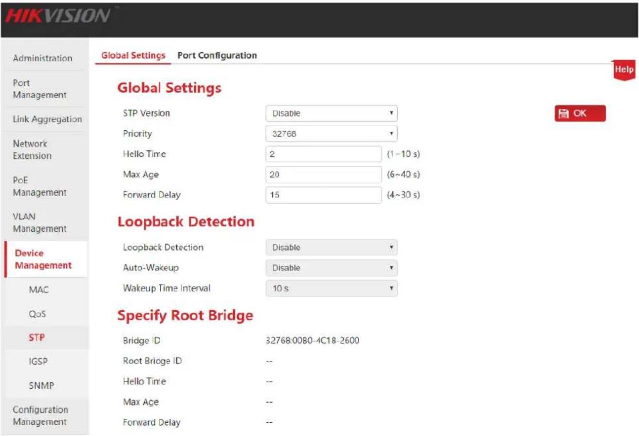 HIKVISION Administration Port Management Link Aggregation Network Extension PoE Management VLAN Management Device Management MAC QoS STP IGSP SNMP Configuration Management Global Settings Port Configuration Global Settings STP Version Disable Priority 32768 Hello Time 2 (1-10 s) Max Age 20 (6~40 s) Forward Delay 15 (4~30 s) Loopback Detection Loopback Detection Disable Auto-Wakeup Disable Wakeup Time Interval 10 s Specify Root Bridge Bridge ID 32768:00B0-4C18-2600 Root Bridge ID -- Hello Time -- Max Age -- Forward Delay -- Help OK