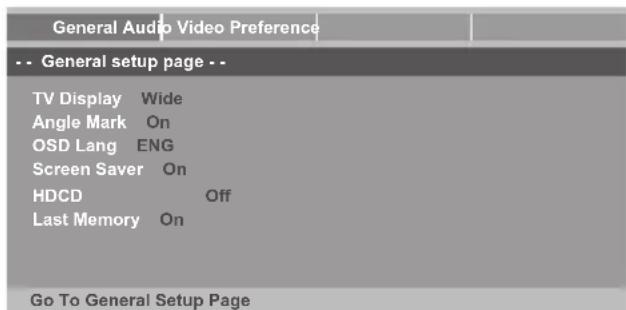 General Audio Video Preference -- General setup page -- TV Display Wide Angle Mark On OSD Lang ENG Screen Saver On HDCD Off Last Memory On Go To General Setup Page