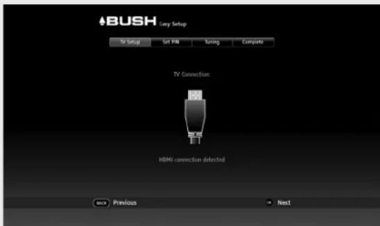 BUSH Easy Setup TV Setup Set PIN Tuning Complete TV Connection: HDMI connection detected BACK Previous Next