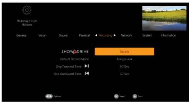 Thursday 31 Dec 8:04pm General Vision Sound Parental Recording Network System Information SHOW DRIVE Details Default Record Mode Always Ask Skip Forward Time 60 Sec Skip Backward Time 30 Sec Options Select Back