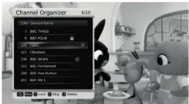 Channel Organizer 5/10 5.No Service Name 7 BBC THREE 9 BBC FOUR 120 CBBC 121 C Beebees 130 BBC NEWS 131 BBC Parliament 200 BBC Red Button 601 BBC RB 3 Menu Lock Skip Delete