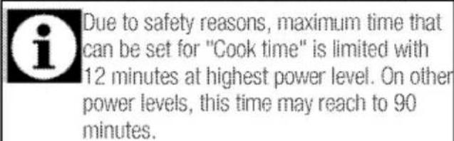i Due to safety reasons, maximum time that can be set for "Cook time" is limited with 12 minutes at highest power level. On other power levels, this time may reach to 90 minutes.