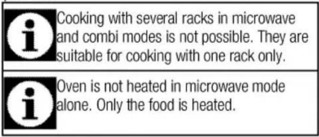 i Cooking with several racks in microwave and combi modes is not possible. They are suitable for cooking with one rack only. i Oven is not heated in microwave mode alone. Only the food is heated.