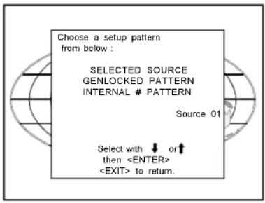 Choose a setup pattern from below : SELECTED SOURCE GENLOCKED PATTERN INTERNAL # PATTERN Source 01 Select with ↓ or ↑ then to return.