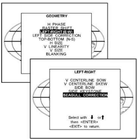 GEOMETRY H PHASE RASTER SHIFT LEFT-RIGHT (E-W) LEFT SIDE CORRECTION TOP-BOTTOM (N-S) H SIZE V LINEARITY V SIZE BLANKING LEFT-RIGHT V CENTERLINE BOW V CENTERLINE SKEW SIDE BOW SIDE KEYSTONE SEAGULL CORRECTION Select with ↓ or ↑ then to return.