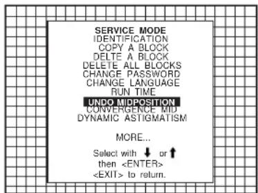 SERVICE MODE IDENTIFICATION COPY A BLOCK DELETE A BLOCK DELETE ALL BLOCKS CHANGE PASSWORD CHANGE LANGUAGE RUN TIME UNDO MIDPOSITION CONVERGENCE MID DYNAMIC ASTigmatISM MORE... Select with ↓ or ↑ then to return.