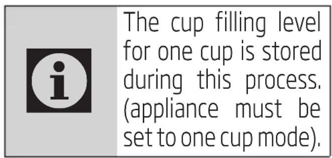 The cup filling level for one cup is stored during this process. (appliance must be set to one cup mode).