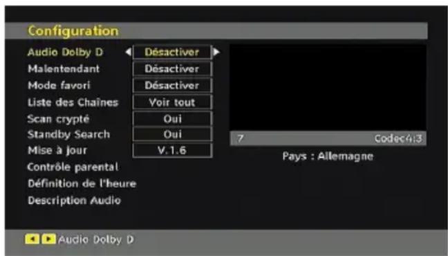 Configuration Audio Dolby D Malentendant Mode favori Liste des Chaînes Scan crypté Standby Search Mise à jour Contrôle parental Définition de l'heure Description Audio Désactiver Désactiver Désactiver Voir tout Oui Oui V.1.6 7 Codec4:3 Pays : Allemagne Audio Dolby D