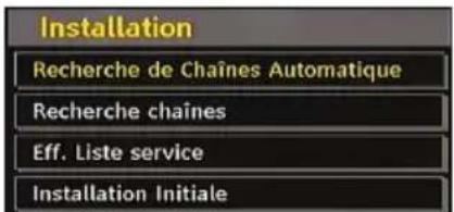 Installation Recherche de Chaînes Automatique Recherche chaînes Eff. Liste service Installation Initiale