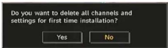 Do you want to delete all channels and settings for first time installation? Yes No