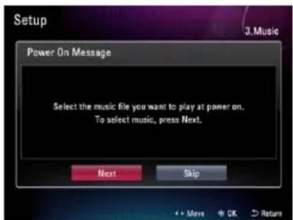 Setup 3.Music Power On Message Select the music file you want to play at power on. To select music, press Next. Next Skip +→Move + OK Return