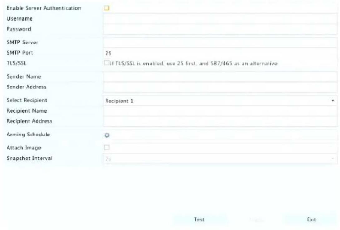 Enable Server Authentication Username Password SMTP Server SMTP Port 25 TLS/SSL If TLS/SSL is enabled, use 25 first, and 587/465 as an alternative. Sender Name Sender Address Select Recipient Recipient 1 Recipient Name Recipient Address Arming Schedule Attach Image Snapshot Interval 7% Test Exit