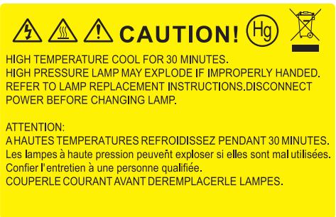 CAUTION! HIGH TEMPERATURE COOL FOR 30 MINUTES. HIGH PRESSURE LAMP MAY EXPLODE IF IMPROPERLY HANDED. REFER TO LAMP REPLACEMENT INSTRUCTIONS.DISCONNECT POWER BEFORE CHANGING LAMP. ATTENTION: A HAUTES TEMPERATURES REFROIDISSEZ PENDANT 30 MINUTES. Les lampes à haute pression peuvent exploser si elles sont mal utilisées. Confier l'entretien à une personne qualifiée. COUPERLE COURANT AVANT DEREMPLACERLE LAMPES.