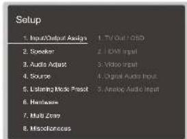 Setup 1. Input/Output Assign 1. TV Out / GSD 2. Speaker 2. HDMI Input 3. Audio Adjust 3. Video Input 4. Source 4. Digital Audio Input 5. Listening Mode Press 5. Analog Audio Input 6. Machine 7. Multi-Box 8. Miscellaneous