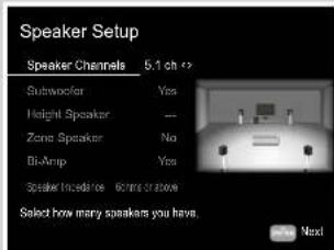 Speaker Setup Speaker Channels 5.1 ch++ Subwoofer Yes Height Speaker — Zone Speaker No Bi-Amp Yes Speaker Incadence 60ms or zone Select how many speakers you have. Next