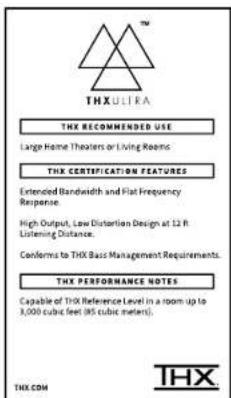 THX ULTRA THX RECOMMENDED USE Large Home Theaters or Living Rooms THX CERTIFICATION FEATURES Extended Bandwidth and Flat Frequency Response. High Output, Low Distortion Design at 12 ft Listening Distance. Conforms to THX Basic Management Requirements. THX PERFORMANCE NOTES Capable of THX Reference Level in a room up to 3,000 cubic feet (85 cubic meters). THX.COM THX