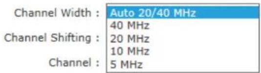 Channel Width : Auto 20/40 MHz 40 MHz Channel Shifting : 20 MHz 10 MHz Channel : 5 MHz