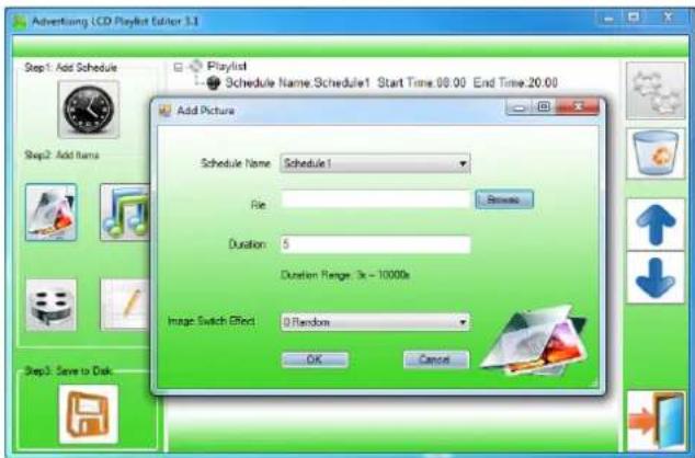 Advertising LCD Playlist Editor 3.1 Step1: Add Schedule Add Picture Schedule Name: Schedule1 File: Browse Duration: 5 Duration Range: 3x - 1000kb Image Switch Effect: 0 Random OK Cancel