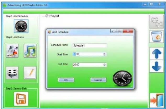 Advertising LCD Playlist Editor 3.1 Step1: Add Schedule Add Schedule Schedule Name Schedule1 Start Time 00 End Time 20.00 OK Cancel