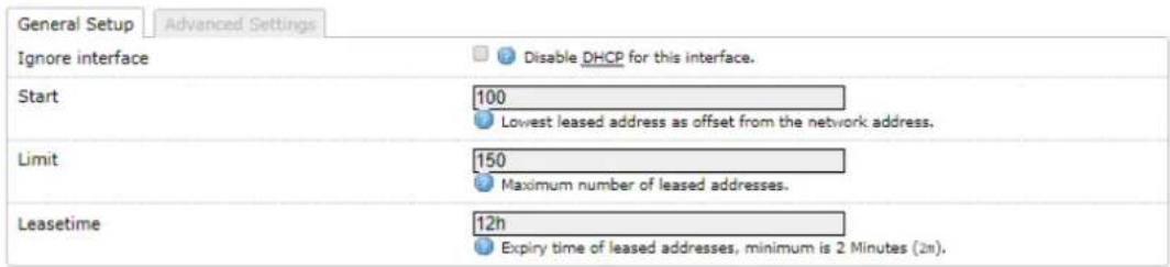 General Setup Advanced Settings Ignore interface Disable DHCP for this interface. Start 100 Lowest leased address as offset from the network address. Limit 150 Maximum number of leased addresses. Leasetime 12h Expiry time of leased addresses, minimum is 2 Minutes (2π).