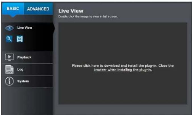 BASIC ADVANCED Live View Double click the image to view in full screen. Please click here to download and install the plug-in. Close the browser when installing the plug-in.
