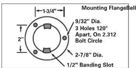 Mounting FlangeBell 1-3/4" 9/32" Dia. 3 Holes 120° Apart, On 2.312 Bolt Circle 2" 2-7/8" Dia. 1/2" Banding Slot