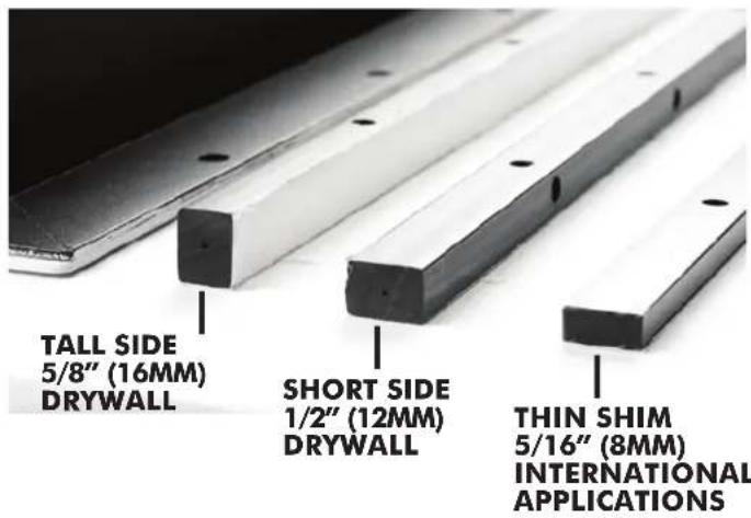 TALL SIDE 5/8" (16MM) DRYWALL SHORT SIDE 1/2" (12MM) DRYWALL THIN SHIM 5/16" (8MM) INTERNATIONAL APPLICATIONS