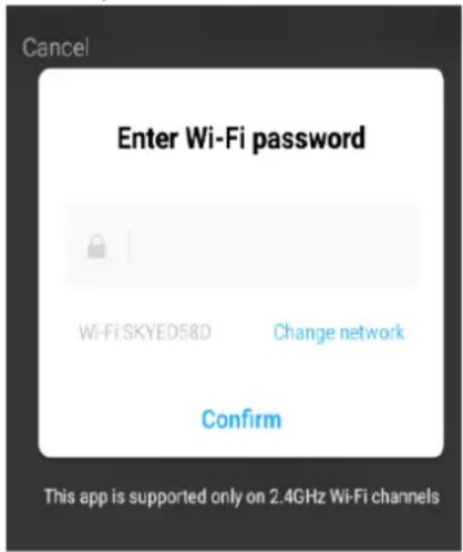 Cancel Enter Wi-Fi password Wi-Fi SKYED58D Change network Confirm This app is supported only on 2.4GHz Wi-Fi channels