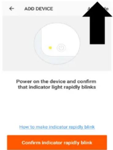 ADD DEVICE Power on the device and confirm that indicator light rapidly blinks How to make indicator rapidly blink Confirm indicator rapidly blink