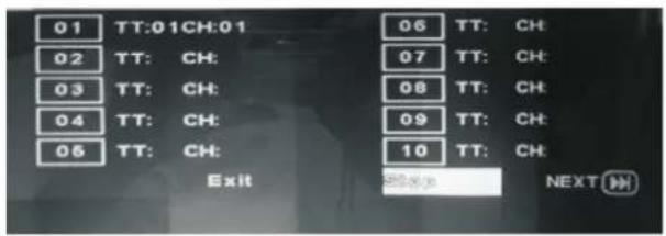 01 TT:01CH:01 02 TT: CH: 03 TT: CH: 04 TT: CH: 05 TT: CH: Exit 06 TT: CH: 07 TT: CH: 08 TT: CH: 09 TT: CH: 10 TT: CH: NEXT
