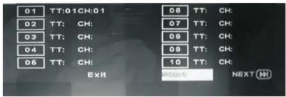 01 TT:01CH:01 02 TT: CH: 03 TT: CH: 04 TT: CH: 05 TT: CH: 06 TT: CH: 07 TT: CH: 08 TT: CH: 09 TT: CH: 10 TT: CH: EXIT NEXT
