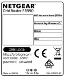 NETGEAR® Orbi Router RBR50 WiFi Network Name (SSID): Network Key (Password): SERIAL MAC ORBI LOGIN http://orbilogin.com user name: admin password: password Made in XXXXX 12V mm 3.5A XXX-XXXXXX-XX