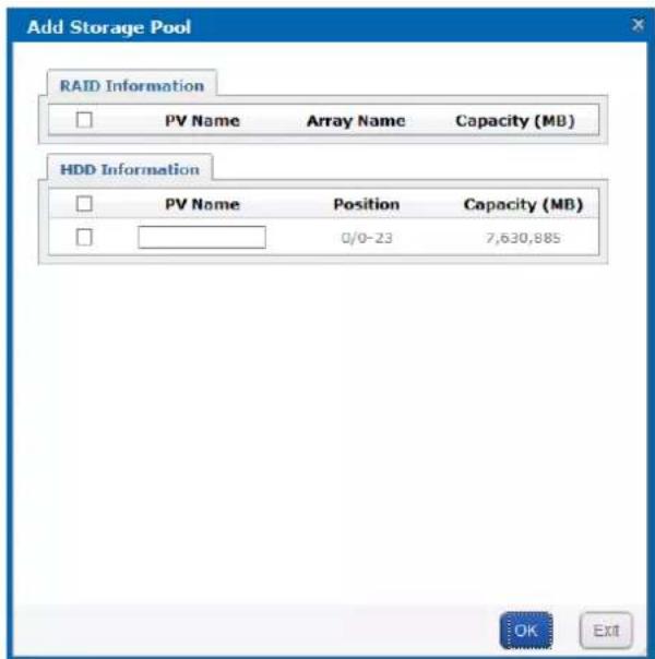 Add Storage Pool RAID Information PV Name Array Name Capacity (MB) HDD Information PV Name Position Capacity (MB) 0/0-23 7,630,885 OK Exit