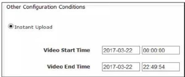 Other Configuration Conditions ● Instant Upload Video Start Time 2017-03-22 00:00:00 Video End Time 2017-03-22 22:49:54