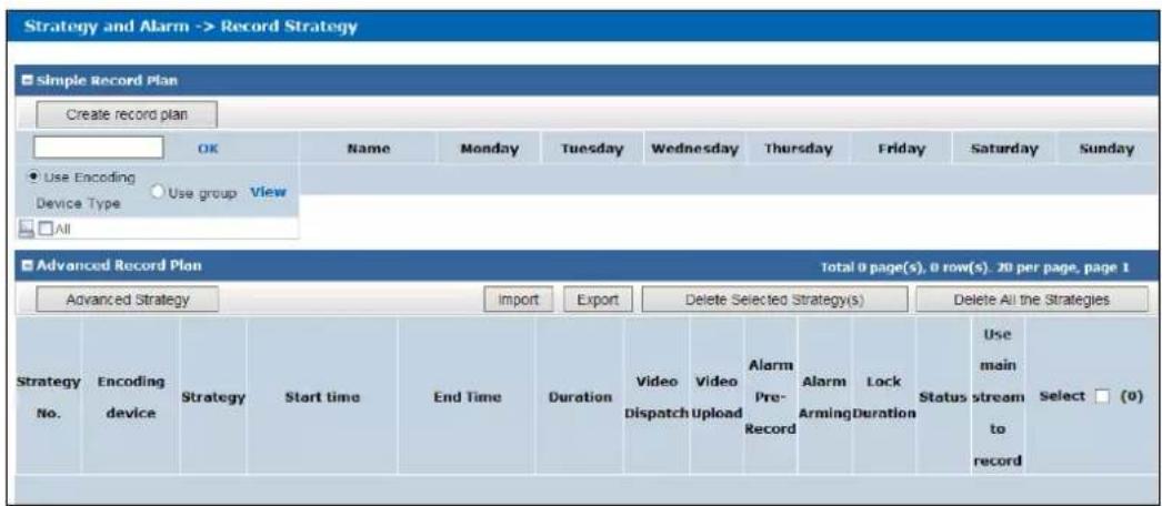 Strategy and Alarm -> Record Strategy Simple Record Plan Create record plan OK Name Monday Tuesday Wednesday Thursday Friday Saturday Sunday Use Encoding Use group View Device Type All Advanced Record Plan Total 0 page(s), 0 row(s). 20 per page, page 1 Advanced Strategy Import Export Delete Selected Strategy(s) Delete All the Strategies Strategy No. Encoding device Strategy Start time End Time Duration Video Dispatch Video Upload Alarm Pre-Record Alarm Arming Lock Duration Status Use main stream to record Select (0)