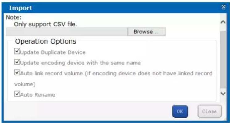 Import Note: Only support CSV file. Browse... Operation Options ✓Update Duplicate Device ✓Update encoding device with the same name ✓Auto link record volume (if encoding device does not have linked record volume) ✓Auto Rename OK Close