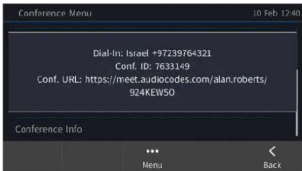 Conference Menu 10 Feb 12:40 Dial-In: Israel +97239764321 Conf. ID: 7633149 Conf. URL: https://meet.audiocodes.com/alan.roberts/ 924KEW50 Conference Info ... Menu Back