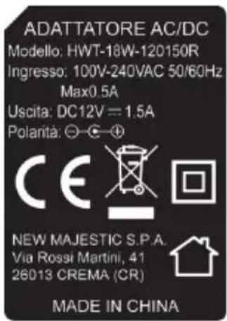ADATTATORE AC/DC Modello: HWT-18W-120150R Ingresso: 100V-240VAC 50/60Hz Max0.5A Uscita: DC12V = 1.5A Polarità: ○—C—⊕ CE NEW MAJESTIC S.P.A. Via Rossi Martini, 41 26013 CREMA (CR) MADE IN CHINA