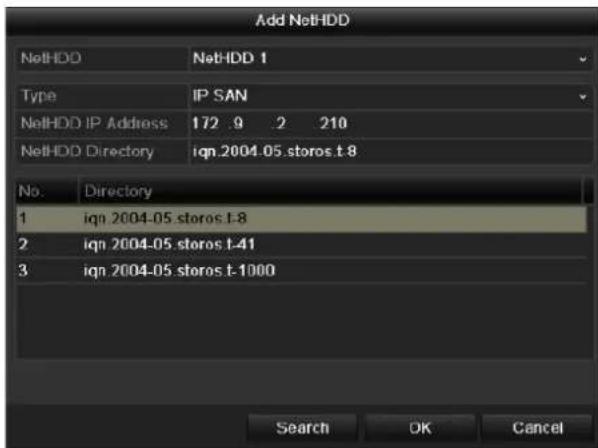 Add NetHDD NetHDD NetHDD 1 Type IP SAN NetHDD IP Address 172.9 2 210 NetHDD Directory ign.2004-05.storos.t-8 No. Directory 1 ign.2004-05.storos.t-8 2 ign.2004-05.storos.t-41 3 ign.2004-05.storos.t-1000 Search OK Cancel