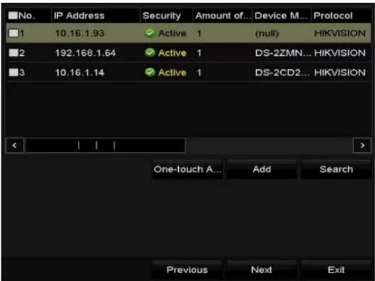 No. IP Address Security Amount of... Device M... Protocol 1 10.16.1.93 Active 1 (null) HIKVISION 2 192.168.1.64 Active 1 DS-2ZMN... HIKVISION 3 10.16.1.14 Active 1 DS-2CD2... HIKVISION < | | | > One-touch A... Add Search Previous Next Exit