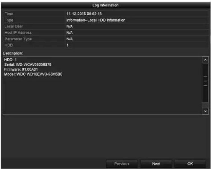Log Information Time 11-12-2015 08:52:15 Type Information--Local HDD Information Local User N/A Host IP Address N/A Parameter Type N/A HDD 1 Description: HDD: 1 Serial: WD-WCAV58050976 Firmware: 01.00A01 Model: WDC WD10EVVS-63M5B0 Previous Next OK