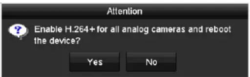 Attention Enable H.264+ for all analog cameras and reboot the device? Yes No