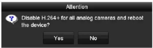 Attention Disable H.264+ for all analog cameras and reboot the device? Yes No