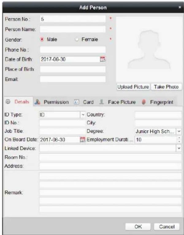 Add Person Person No: 5 Person Name: Gender: Male Female Phone No: Date of Birth: 2017-06-30 Place of Birth: Email: Upload Picture Take Photo Details Permission Card Face Picture Fingerprint ID Type: ID Country: ID No: City: Job Title: Degree: Junior High Sch... On Board Date: 2017-06-30 Employment Durati... 10 Linked Device: Room No: Address: Remark: OK Cancel