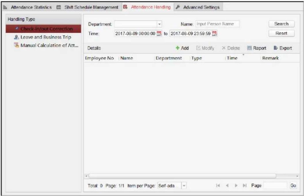 Attendance Statistics Shift Schedule Management Attendance Handling Advanced Settings Handling Type Check-in/out Correction Leave and Business Trip Manual Calculation of Att... Department: Name: Input Person Name Search Time: 2017-08-09 00:00:00 to 2017-08-09 23:59:59 Reset Details Add Modify Delete Report Export Employee No Name Department Type Time Remark Total 0 Page: 1/1 Item per Page: Self-ada Go