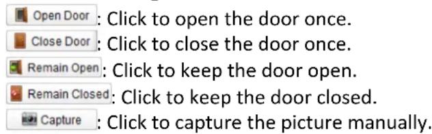 Open Door : Click to open the door once. Close Door : Click to close the door once. Remain Open : Click to keep the door open. Remain Closed : Click to keep the door closed. Capture : Click to capture the picture manually.