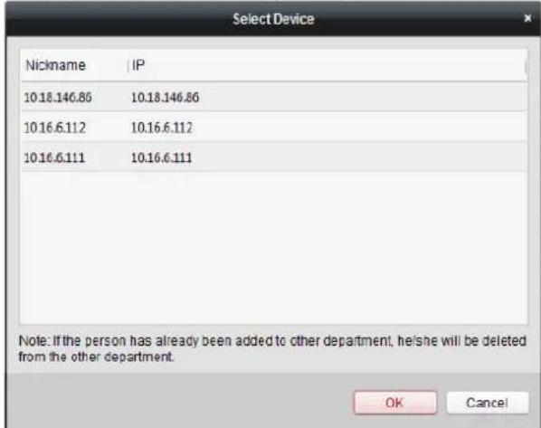 Select Device Nickname | IP | 10.18.146.85 10.18.146.86 10.16.6.112 10.16.6.112 10.16.6.111 10.16.6.111 Note: If the person has already been added to other department, he/she will be deleted from the other department. OK Cancel